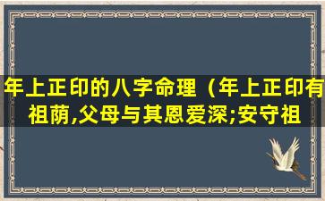 年上正印的八字命理（年上正印有祖荫,父母与其恩爱深;安守祖 🌳 代）